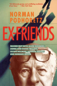 Title: Ex Friends: Falling Out with Allen Ginsberg, Lionel and Diana Trilling, Lillian Hellman, Hannah Arendt, and Norman Mailer, Author: Norman Podhoretz