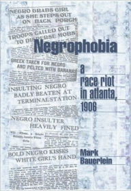 Title: Negrophobia: A Race Riot in Atlanta 1906, Author: Mark Bauerlein