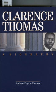 Title: Clarence Thomas: A Biography, Author: Andrew Peyton Thomas