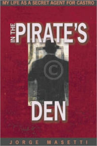 Title: In the Pirates Den: My Life as a Secret Agent, Author: Jorge Masetti