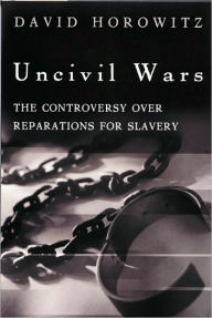 Title: Uncivil Wars: The Controversy over Reparations for Slavery, Author: David Horowitz