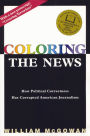 Coloring the News: How Political Correctness Has Corrupted American Journalism / Edition 1