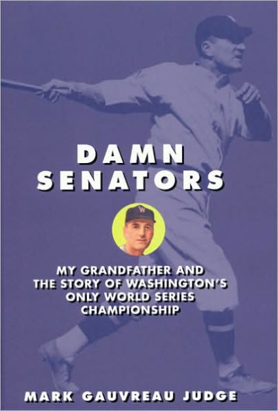 Damn Senators: My Grandfather and the Story of Washington¿s Only World Series Championship