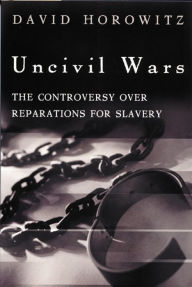 Title: Uncivil Wars: The Controversy over Reparations for Slavery, Author: David Horowitz