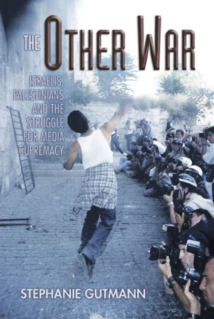 The Other War: Israelis, Palestinians and the Struggle for Media ...