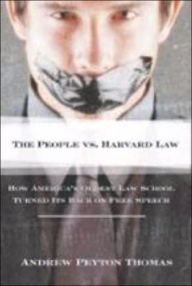 Title: The People V Harvard Law: How America¿s Oldest Law School Turned Its Back on Free Speech, Author: Andrew  Peyton Thomas