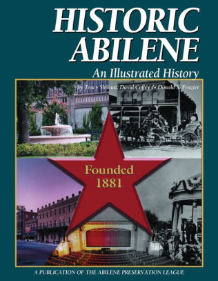 Historic Abilene An Illustrated History By Tracey M Shilcutt