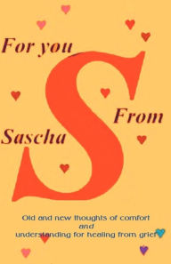 Title: For You from Sascha: Old and New Thoughts of Comfort and Understanding for Healing from Grief, Author: Alexandra Sascha Wagner