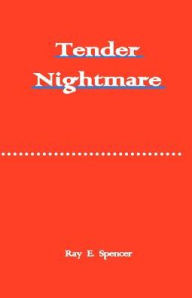 Title: Tender Nightmare, Author: Ray E. Spencer