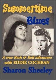 Title: Summertime Blues: A True Rock & Roll Adventure With Eddie Cochran, Author: Sharon Sheeley