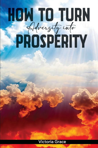 How to Turn Adversity Into Prosperity