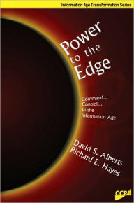 Title: Power to the Edge: Command and Control in the Information Age, Author: David S. Alberts