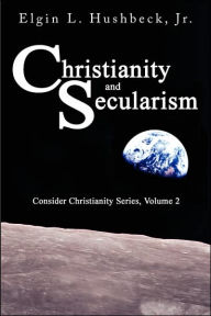 Title: Christianity And Secularism, Author: Elgin L. Hushbeck Jr.