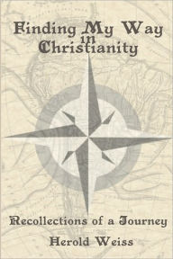 Title: Finding My Way in Christianity, Author: Herold Weiss