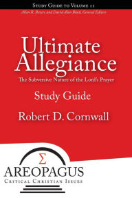 Title: Ultimate Allegiance: The Subversive Nature of the Lord's Prayer, Author: Robert D Cornwall