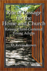 Title: Rite of Passage for the Home and Church, Author: D Kevin Brown