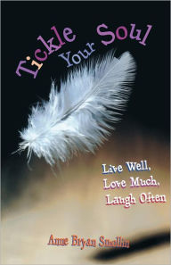 Title: Tickle Your Soul: Live Well, Love Much, Laugh Often, Author: Anne Bryan Smollin