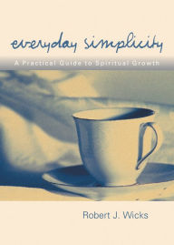 Title: Everyday Simplicity: A Practical Guide to Spiritual Growth, Author: Robert J. Wicks