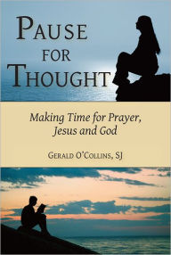 Title: Pause for Thought: Making Time for Prayer, Jesus, and God, Author: Gerald O'Collins