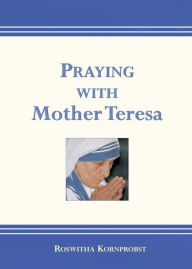 Title: Praying with Mother Teresa, Author: edited by Roswitha Kornprobst