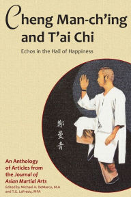 Title: Cheng Man-ch'ing and T'ai Chi: Echoes in the Hall of Happiness, Author: Benjamin Lo