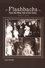 Title: Flashbacks: From the Other Side of the Tracks (Growing Up Italian-American), Author: Gino Carlotti