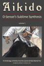 Aikido: O-Sensei's Sublime Synthesis, Vol. 1