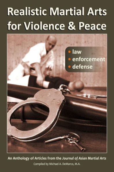 Realistic Martial Arts for Violence and Peace: Law, Enforcement, Defense