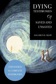 Title: Dying Testimonies of Saved and Unsaved, Author: Solomon B. Shaw