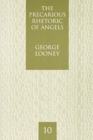 Title: The Precarious Rhetoric of Angels, Author: George Looney