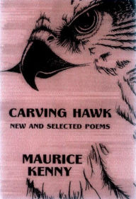 Title: Carving Hawk: New and Selected Poems, Author: Maurice Kenny