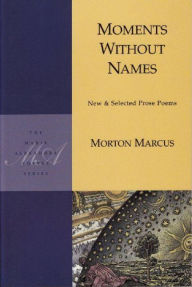 Title: Moments Without Names: New and Selected Prose Poems, Author: Morton Marcus