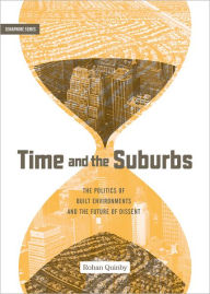 Title: Time and the Suburbs: The Politics of Built Environments and the Future of Dissent, Author: Rohan Quinby