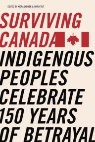 Title: Surviving Canada: Indigenous Peoples Celebrate 150 Years of Betrayal, Author: Kiera L. Ladner