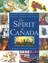 Title: The Spirit of Canada: Canada's Story in Legends, Fiction, Poems, and Songs, Author: Barbara Hehner