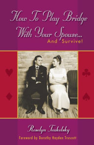 Title: How to Play Bridge with Your Spouse and Survive, Author: Roselyn Teukolsky