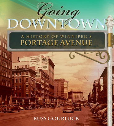 Going Downtown A History Of Winnipeg S Portage Avenue By Russ