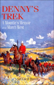 Title: Denny's Trek: A Mountie's Memoir of the March West, Author: Sir Cecil Denny