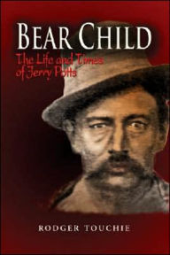 Title: Bear Child: The Life and Times of Jerry Potts, Author: Rodger D. Touchie