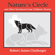 Title: Nature's Circle: and Other Northwest Coast Children's Stories, Author: Robert James Challenger