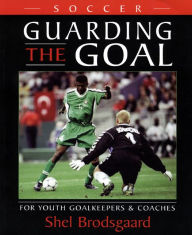 Title: Soccer--Guarding the Goal: For Youth Goalkeepers & Coaches, Author: Shel Brïdsgaard