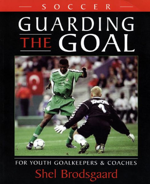 Soccer--Guarding the Goal: For Youth Goalkeepers & Coaches