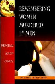 Title: Remembering Women Murdered by Men: Memorials Across Canada, Author: Christine Bold