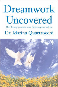 Title: Dreamwork Uncovered: How dreams can create inner harmony, peace and joy, Author: Marina Quattrocchi