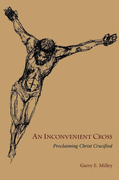 An Inconvenient Cross: Proclaiming Christ Crucified