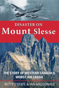 Title: Disaster on Mount Slesse: The Story of Western Canada's Worst Air Crash, Author: Betty O'Keefe