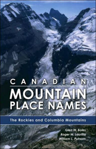 Title: Canadian Mountain Place Names: The Rockies and Columbia Mountains, Author: Glen W. Boles