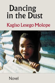 Title: Dancing in the Dust: A novel, Author: Kagiso Lesego Molope