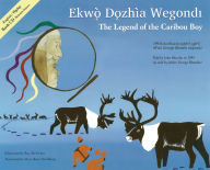 Title: The Legend of the Caribou Boy / Ekwò Dozhìa Wegondl, Author: George Blondin