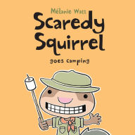 Title: Scaredy Squirrel Goes Camping, Author: Mélanie Watt